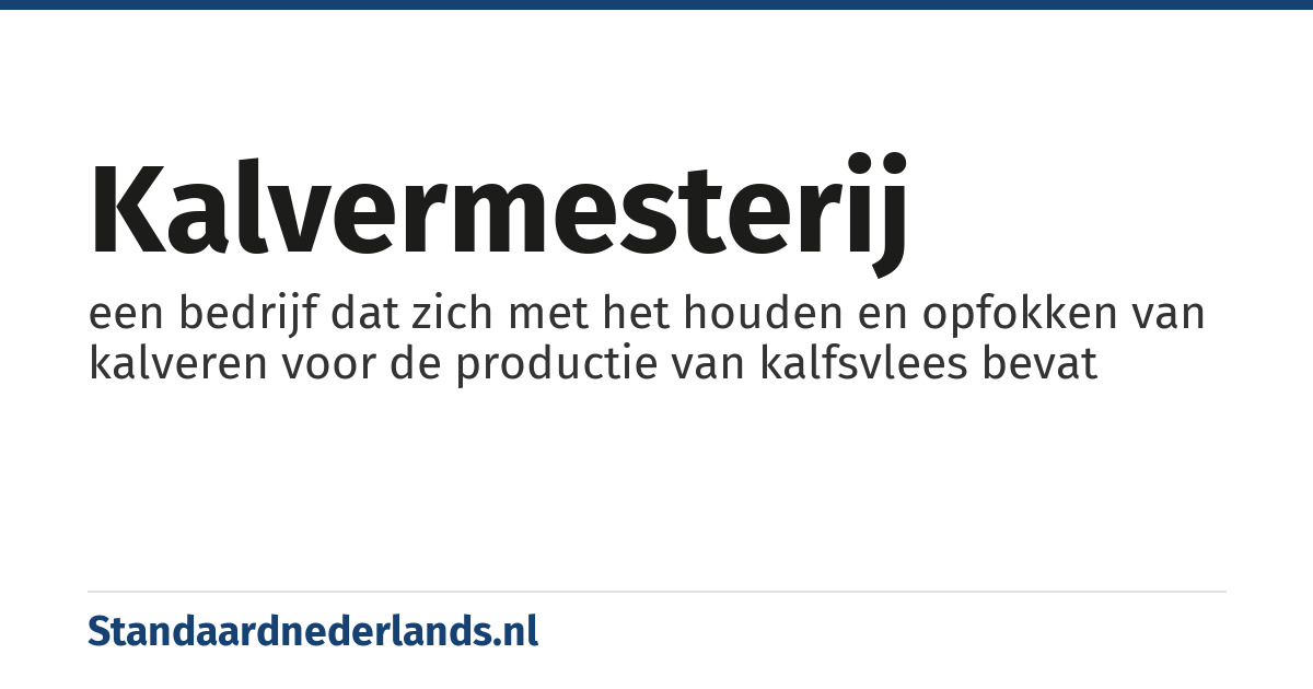 kalvermesterij: een bedrijf dat zich met het houden en opfokken van kalveren voor de productie van kalfsvlees bevat
