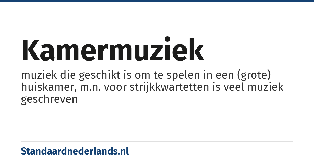 kamermuziek: muziek die geschikt is om te spelen in een (grote) huiskamer, m.n. voor strijkkwartetten is veel muziek geschreven
