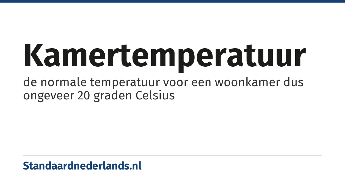 kamertemperatuur: de normale temperatuur voor een woonkamer dus ongeveer 20 graden Celsius