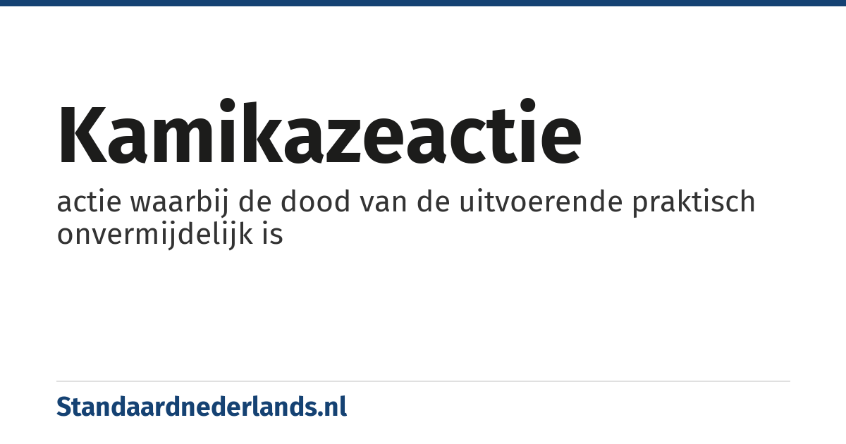 kamikazeactie: actie waarbij de dood van de uitvoerende praktisch onvermijdelijk is