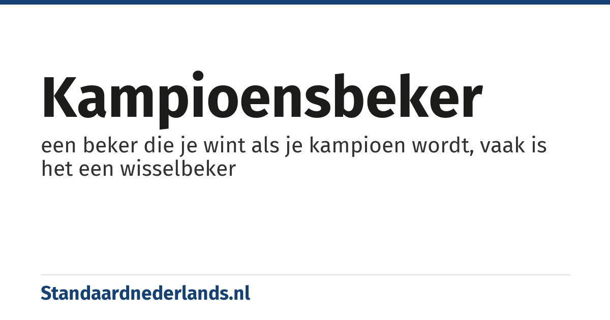kampioensbeker: een beker die je wint als je kampioen wordt, vaak is het een wisselbeker