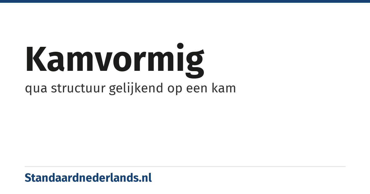 kamvormig: qua structuur gelijkend op een kam