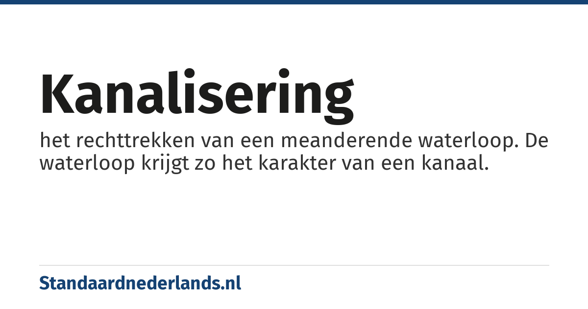 kanalisering: het rechttrekken van een meanderende waterloop. De waterloop krijgt zo het karakter van een kanaal.