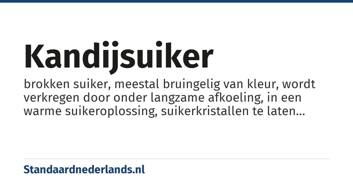kandijsuiker: brokken suiker, meestal bruingelig van kleur, wordt verkregen door onder langzame afkoeling, in een warme suikeroplossing, suikerkristallen te laten groeien