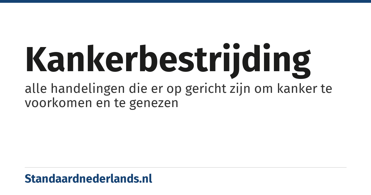 kankerbestrijding: alle handelingen die er op gericht zijn om kanker te voorkomen en te genezen
