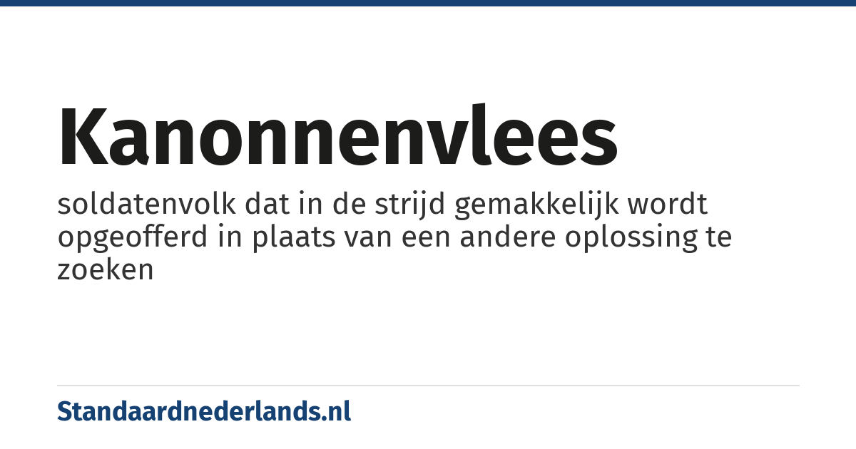kanonnenvlees: soldatenvolk dat in de strijd gemakkelijk wordt opgeofferd in plaats van een andere oplossing te zoeken