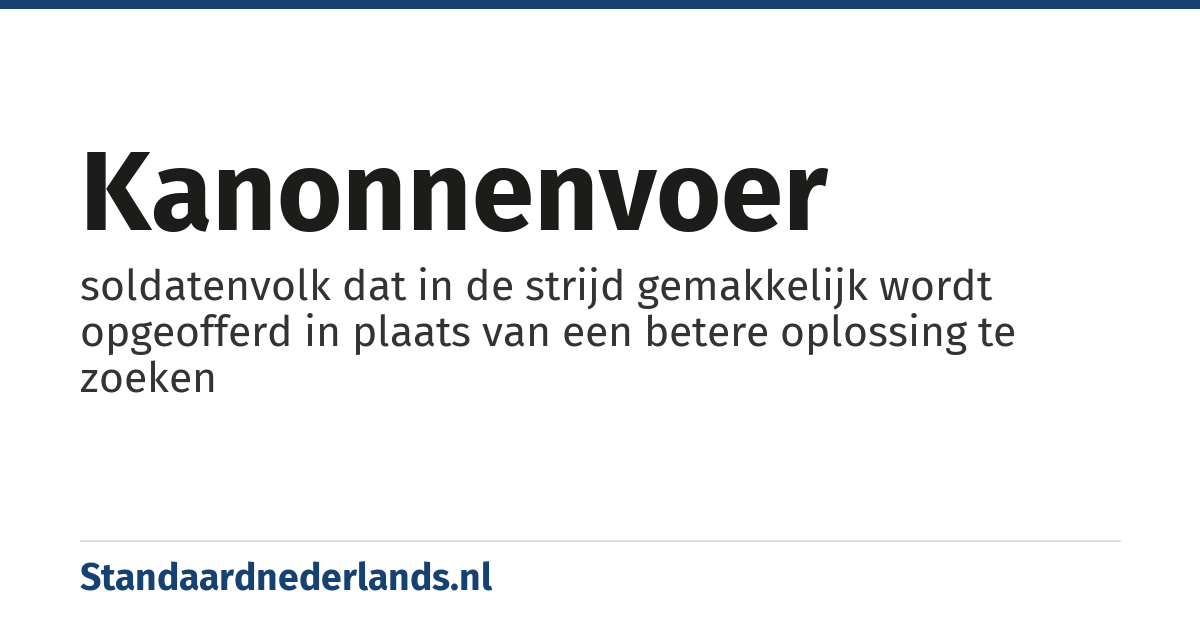 kanonnenvoer: soldatenvolk dat in de strijd gemakkelijk wordt opgeofferd in plaats van een betere oplossing te zoeken
