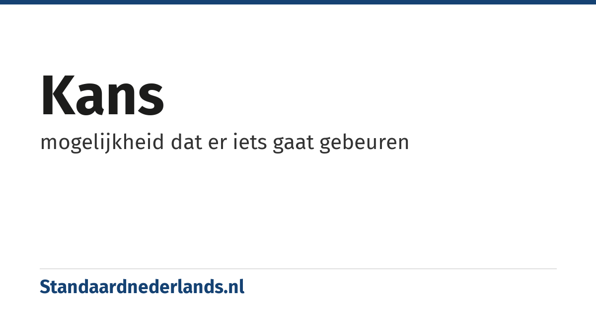 kans: mogelijkheid dat er iets gaat gebeuren