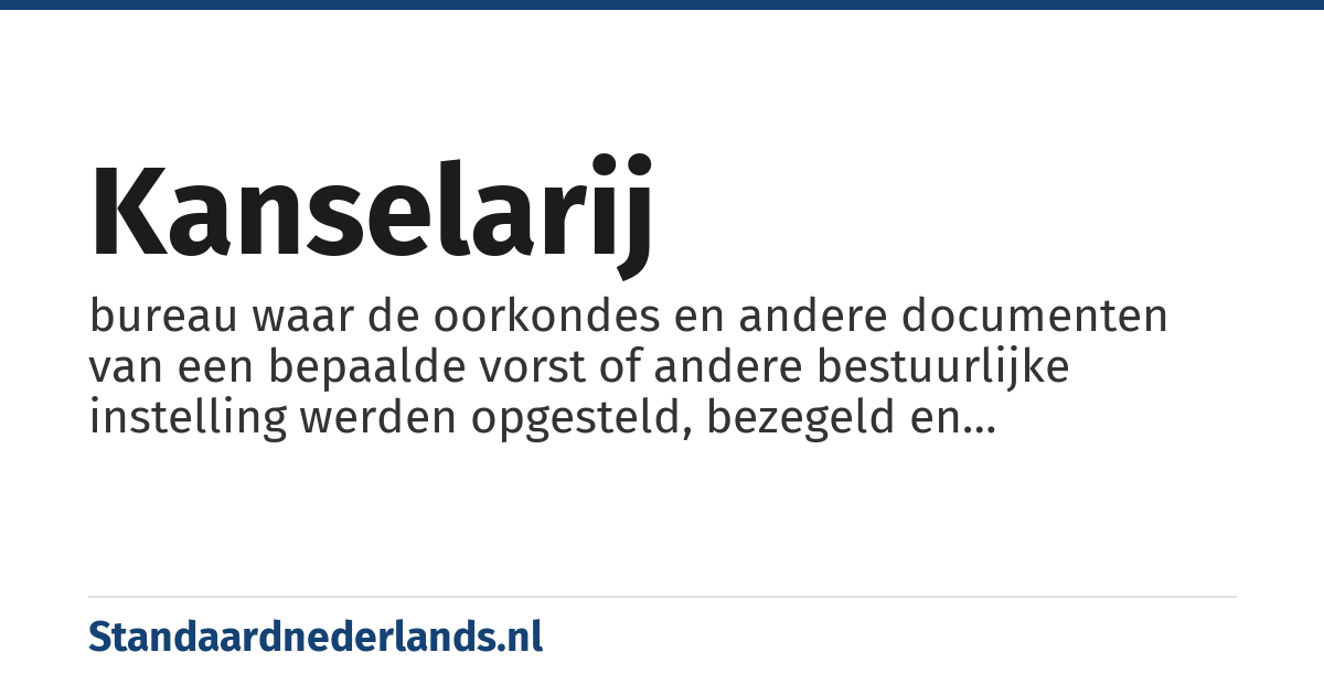 kanselarij: bureau waar de oorkondes en andere documenten van een bepaalde vorst of andere bestuurlijke instelling werden opgesteld, bezegeld en uitgevaardigd, griffie