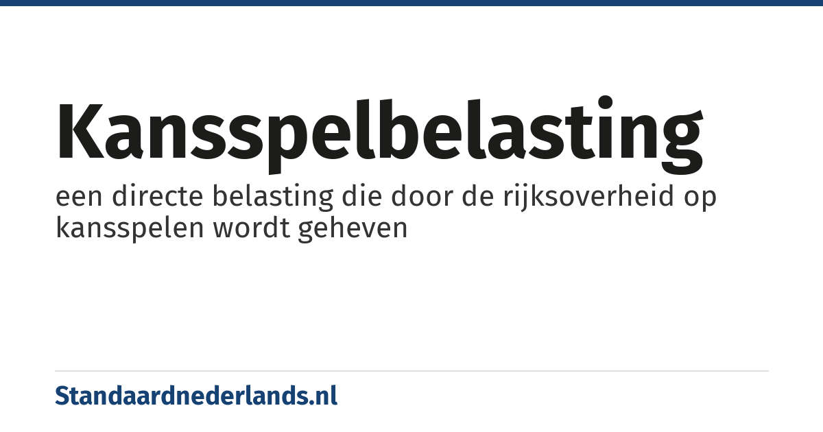 kansspelbelasting: een directe belasting die door de rijksoverheid op kansspelen wordt geheven