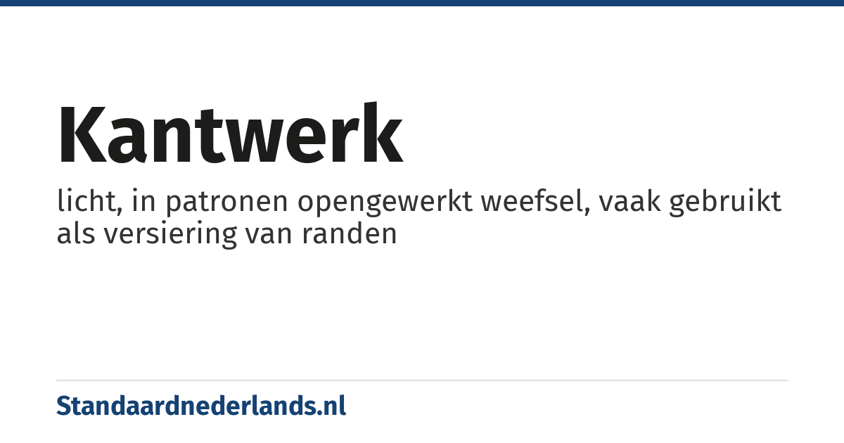 kantwerk: licht, in patronen opengewerkt weefsel, vaak gebruikt als versiering van randen