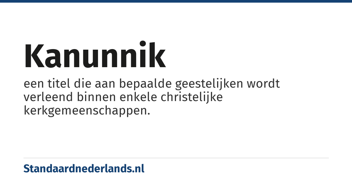 kanunnik: een titel die aan bepaalde geestelijken wordt verleend binnen enkele christelijke kerkgemeenschappen.