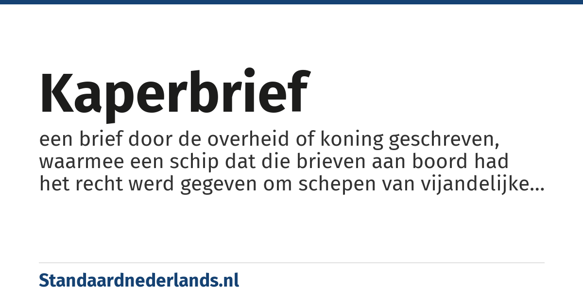 kaperbrief: een brief door de overheid of koning geschreven, waarmee een schip dat die brieven aan boord had het recht werd gegeven om schepen van vijandelijke mogendheden aan te vallen en leeg te roven