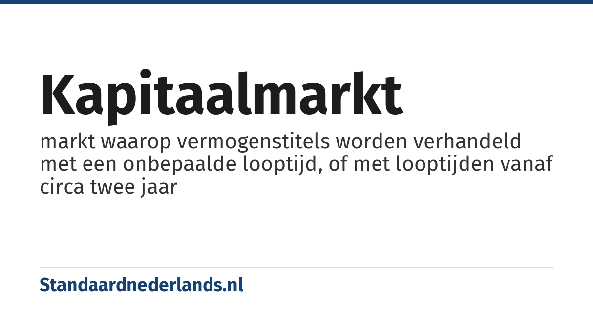 kapitaalmarkt: markt waarop vermogenstitels worden verhandeld met een onbepaalde looptijd, of met looptijden vanaf circa twee jaar