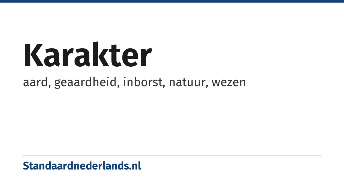 karakter: aard, geaardheid, inborst, natuur, wezen