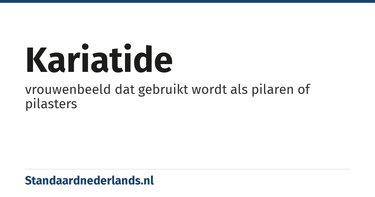 kariatide: vrouwenbeeld dat gebruikt wordt als pilaren of pilasters