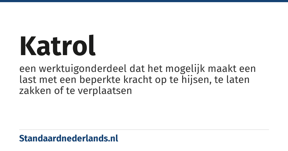 katrol: een werktuigonderdeel dat het mogelijk maakt een last met een beperkte kracht op te hijsen, te laten zakken of te verplaatsen