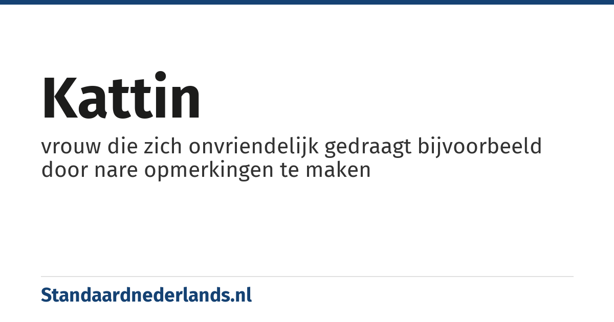 kattin: vrouw die zich onvriendelijk gedraagt bijvoorbeeld door nare opmerkingen te maken