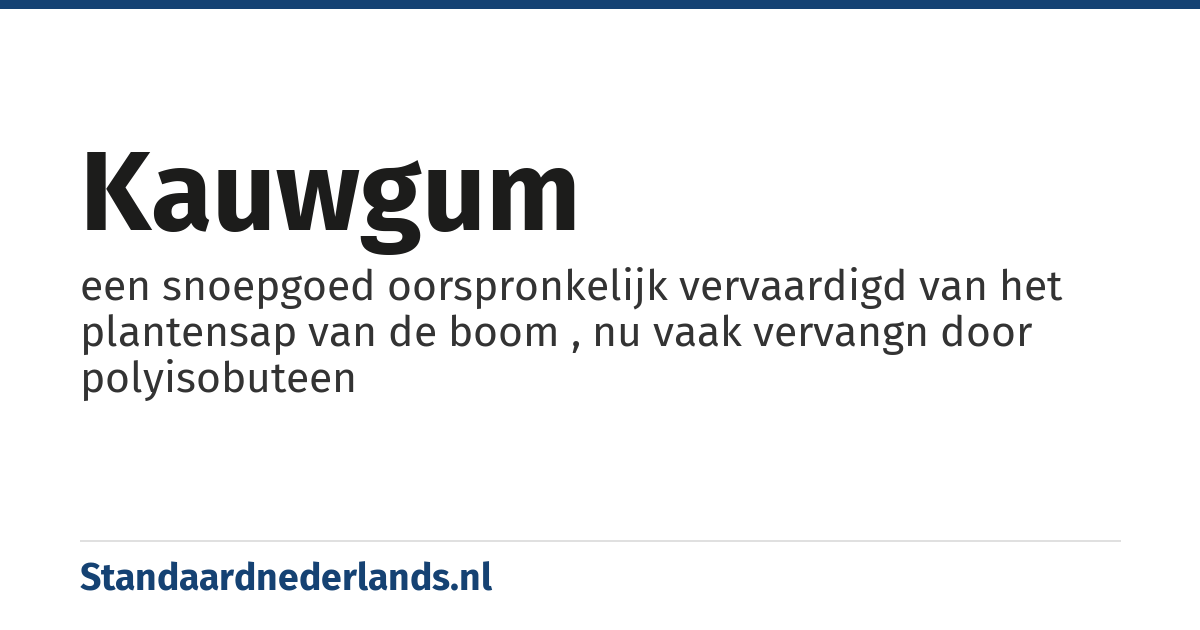 kauwgum: een snoepgoed oorspronkelijk vervaardigd van het plantensap van de boom , nu vaak vervangn door polyisobuteen