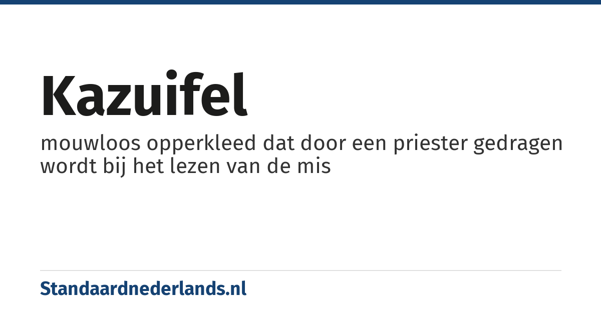 kazuifel: mouwloos opperkleed dat door een priester gedragen wordt bij het lezen van de mis
