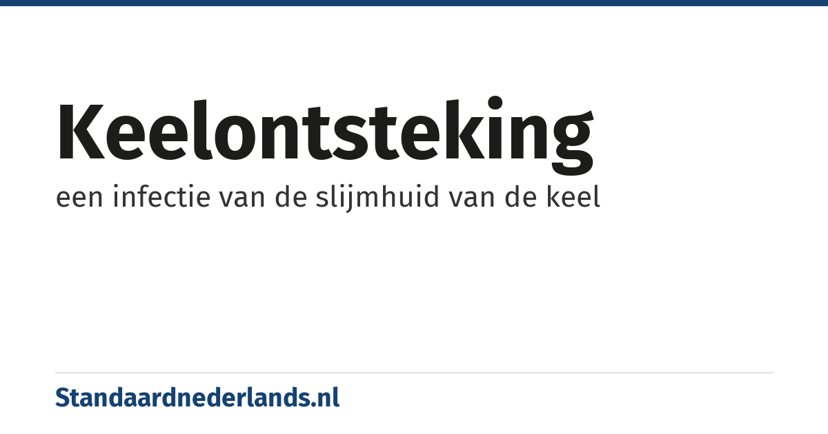 keelontsteking: een infectie van de slijmhuid van de keel