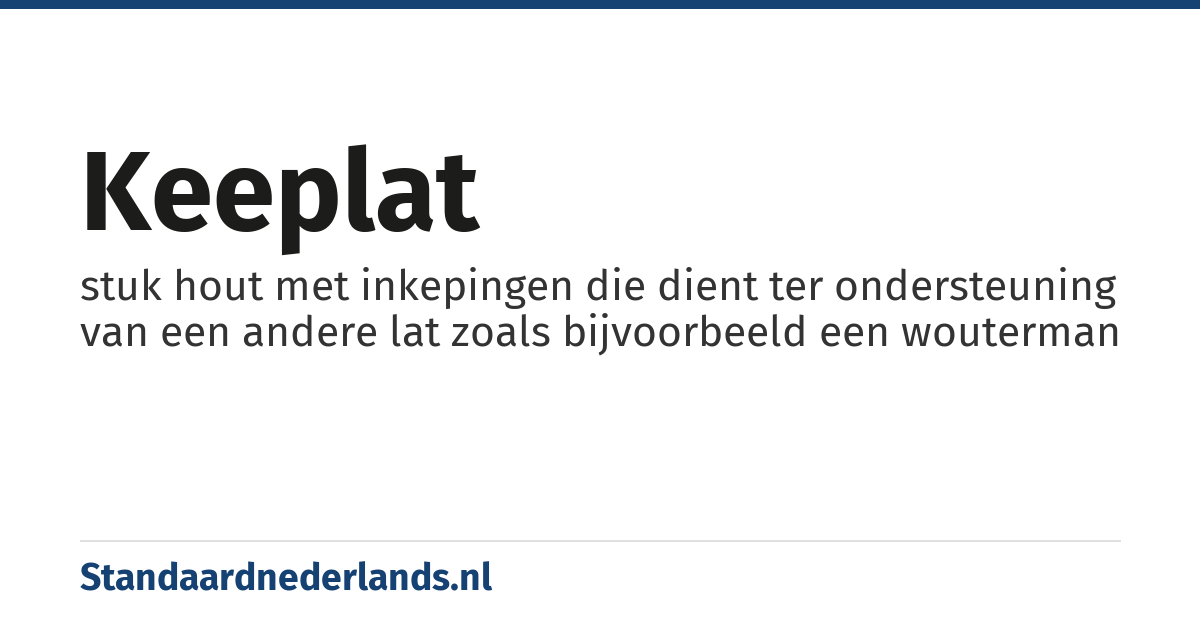 keeplat: stuk hout met inkepingen die dient ter ondersteuning van een andere lat zoals bijvoorbeeld een wouterman