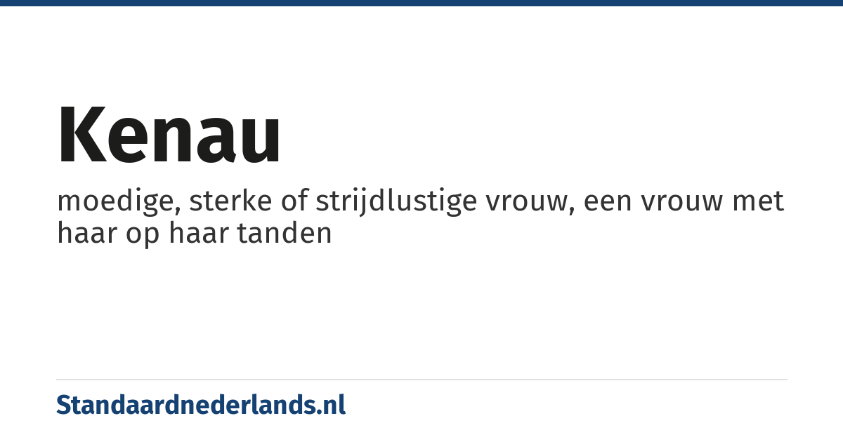 kenau: moedige, sterke of strijdlustige vrouw, een vrouw met haar op haar tanden