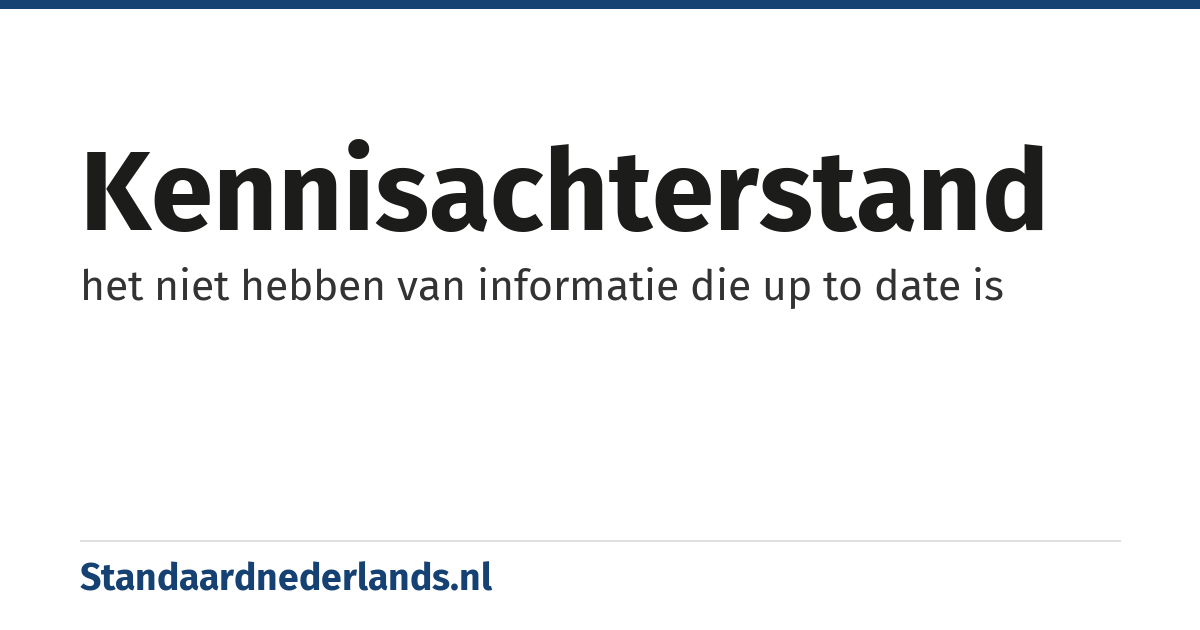 kennisachterstand: het niet hebben van informatie die up to date is