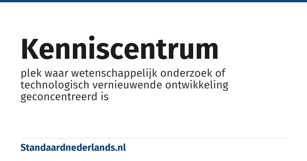 kenniscentrum: plek waar wetenschappelijk onderzoek of technologisch vernieuwende ontwikkeling geconcentreerd is