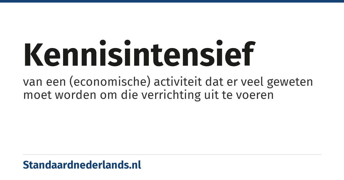 kennisintensief: van een (economische) activiteit dat er veel geweten moet worden om die verrichting uit te voeren