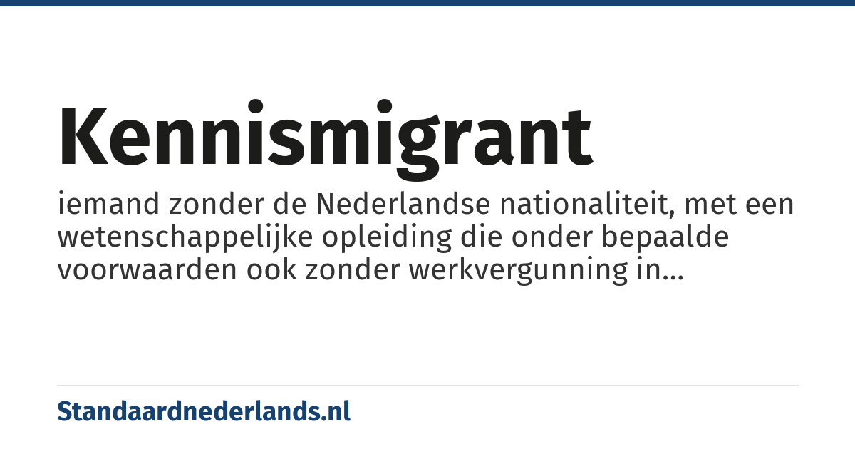 kennismigrant: iemand zonder de Nederlandse nationaliteit, met een wetenschappelijke opleiding die onder bepaalde voorwaarden ook zonder werkvergunning in Nederland mag werken
