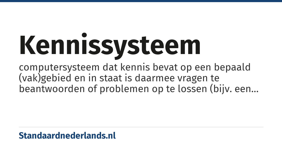kennissysteem: computersysteem dat kennis bevat op een bepaald (vak)gebied en in staat is daarmee vragen te beantwoorden of problemen op te lossen (bijv. een diagnose stellen)