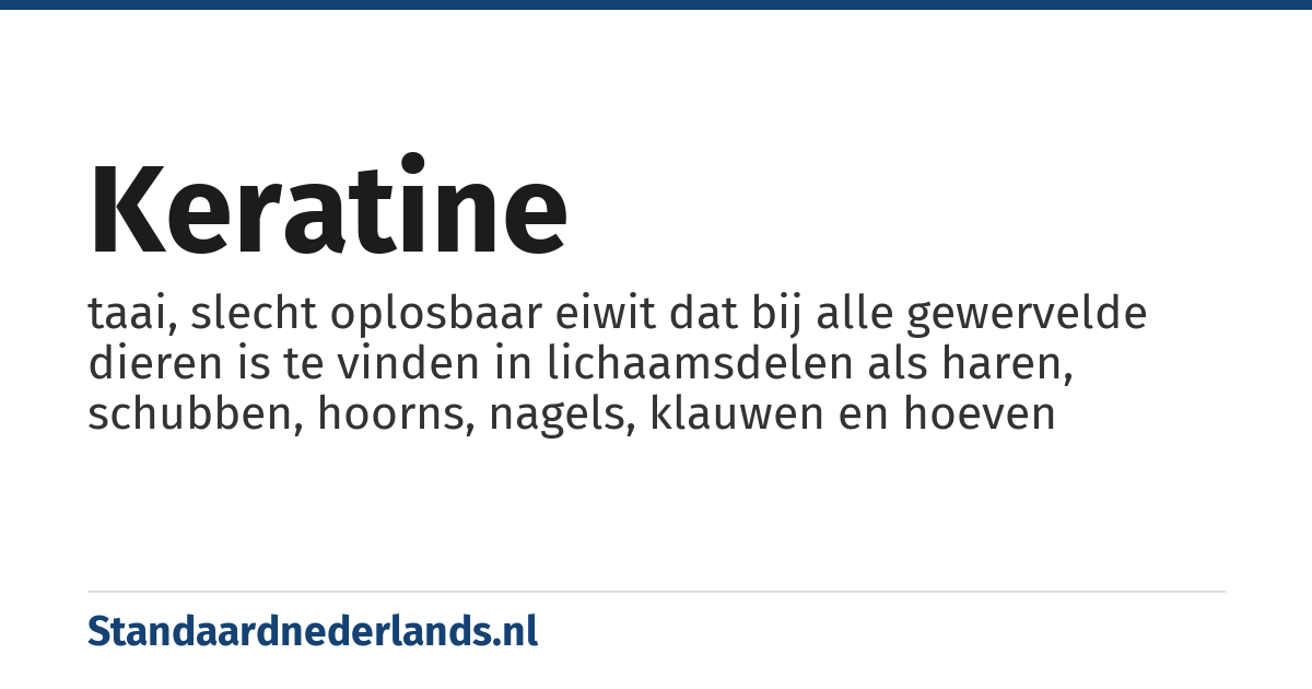 keratine: taai, slecht oplosbaar eiwit dat bij alle gewervelde dieren is te vinden in lichaamsdelen als haren, schubben, hoorns, nagels, klauwen en hoeven