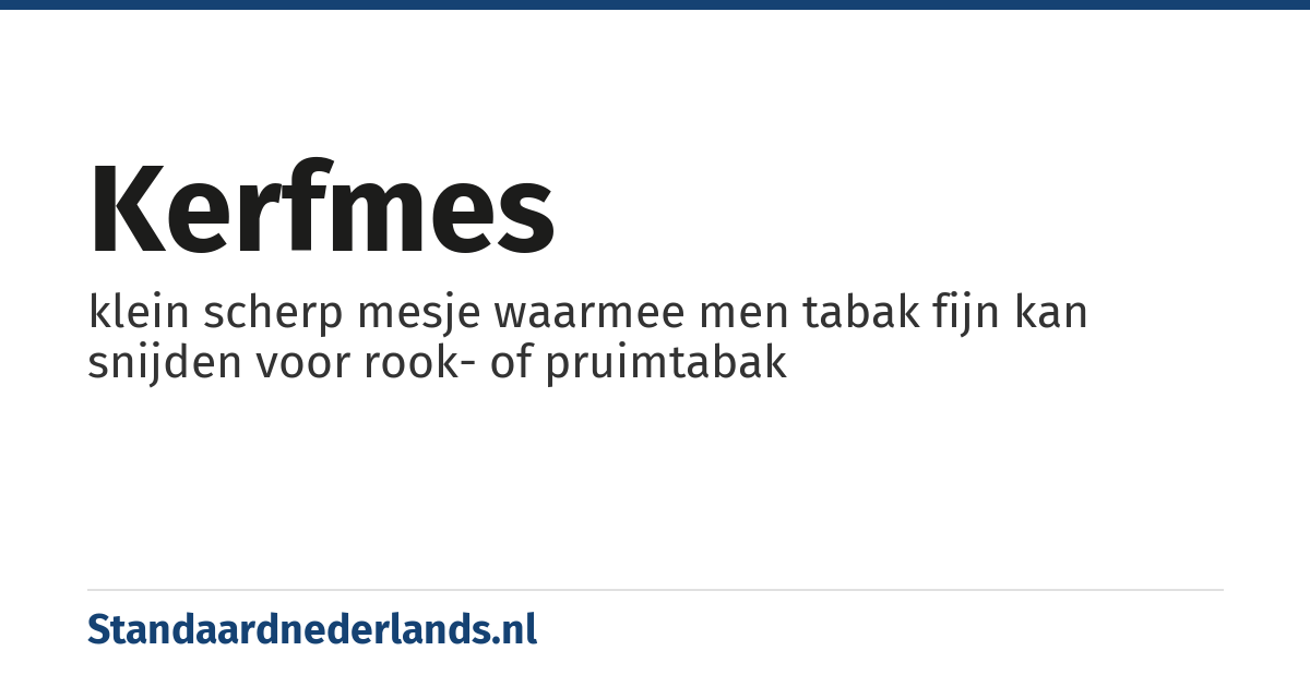 kerfmes: klein scherp mesje waarmee men tabak fijn kan snijden voor rook- of pruimtabak