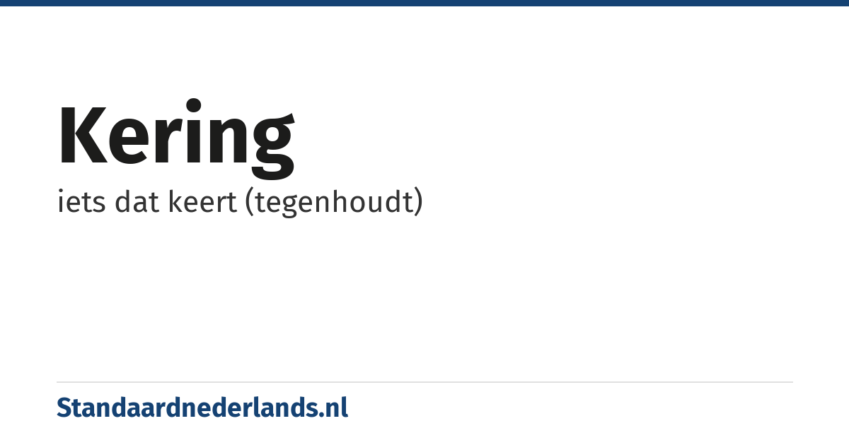 kering: iets dat keert (tegenhoudt)