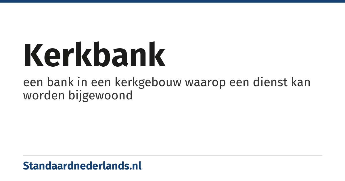 kerkbank: een bank in een kerkgebouw waarop een dienst kan worden bijgewoond