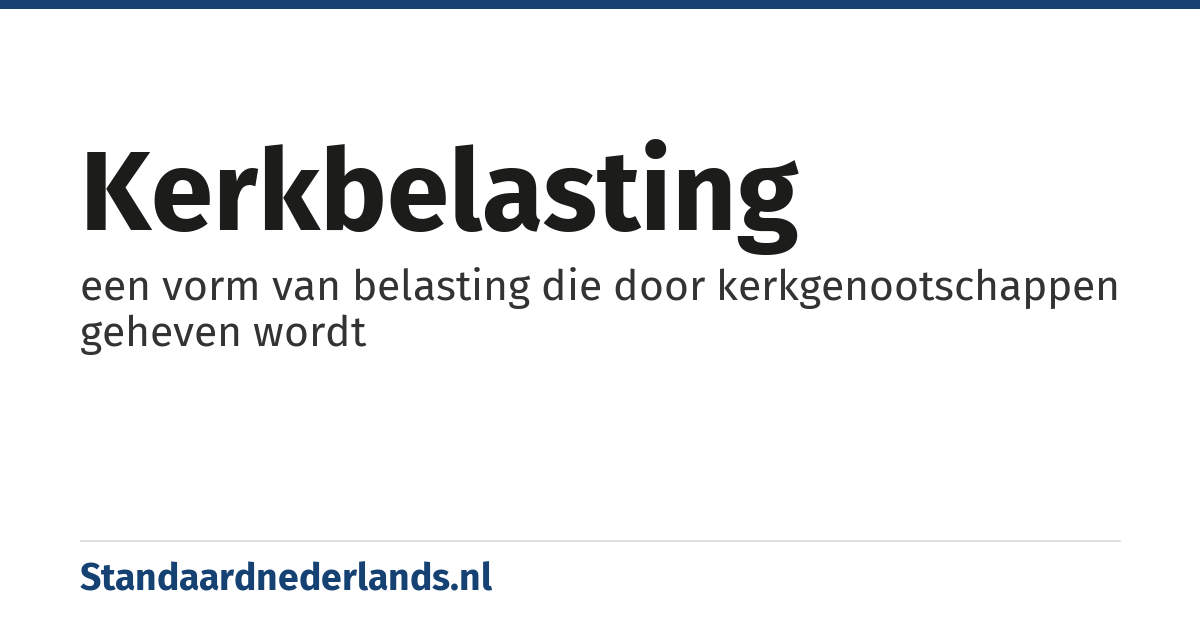 kerkbelasting: een vorm van belasting die door kerkgenootschappen geheven wordt