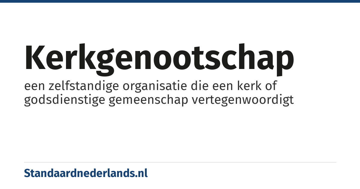 kerkgenootschap: een zelfstandige organisatie die een kerk of godsdienstige gemeenschap vertegenwoordigt