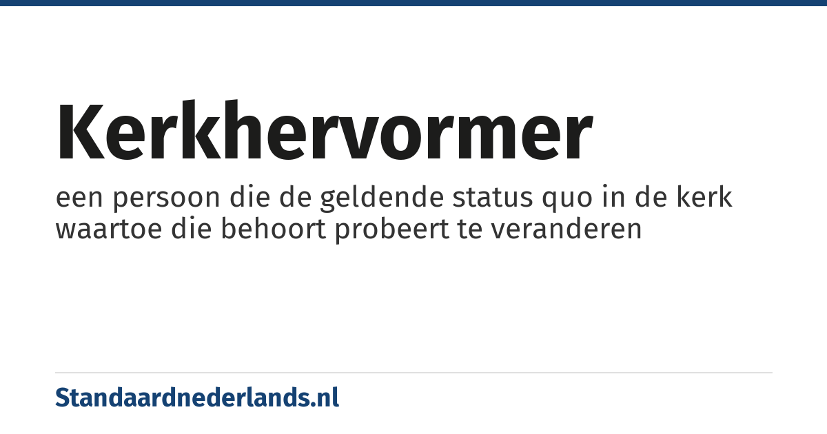 kerkhervormer: een persoon die de geldende status quo in de kerk waartoe die behoort probeert te veranderen