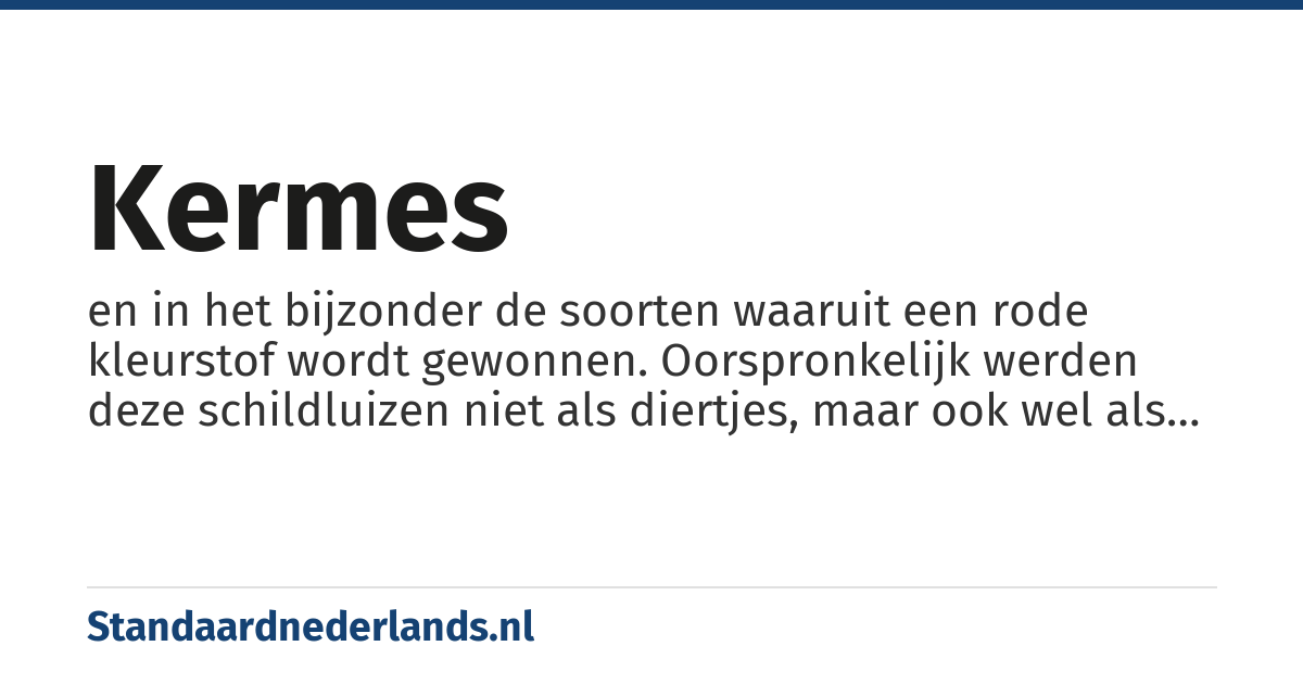 kermes: en in het bijzonder de soorten waaruit een rode kleurstof wordt gewonnen. Oorspronkelijk werden deze schildluizen niet als diertjes, maar ook wel als planten (besjes) gezien.