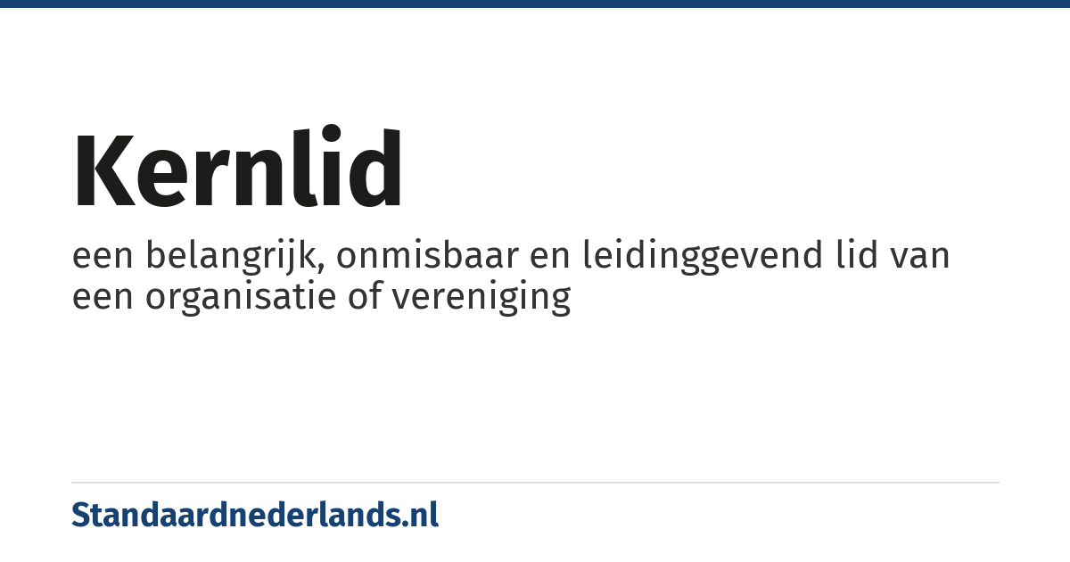 kernlid: een belangrijk, onmisbaar en leidinggevend lid van een organisatie of vereniging