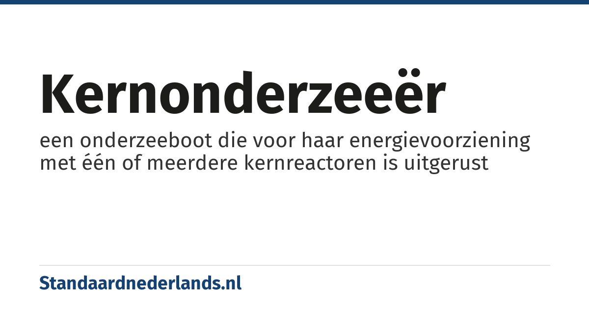 kernonderzeeër: een onderzeeboot die voor haar energievoorziening met één of meerdere kernreactoren is uitgerust