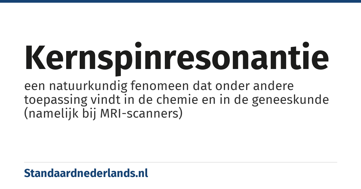 kernspinresonantie: een natuurkundig fenomeen dat onder andere toepassing vindt in de chemie en in de geneeskunde (namelijk bij MRI-scanners)