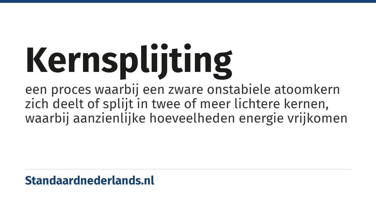 kernsplijting: een proces waarbij een zware onstabiele atoomkern zich deelt of splijt in twee of meer lichtere kernen, waarbij aanzienlijke hoeveelheden energie vrijkomen