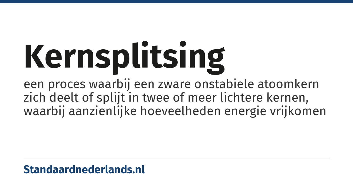kernsplitsing: een proces waarbij een zware onstabiele atoomkern zich deelt of splijt in twee of meer lichtere kernen, waarbij aanzienlijke hoeveelheden energie vrijkomen