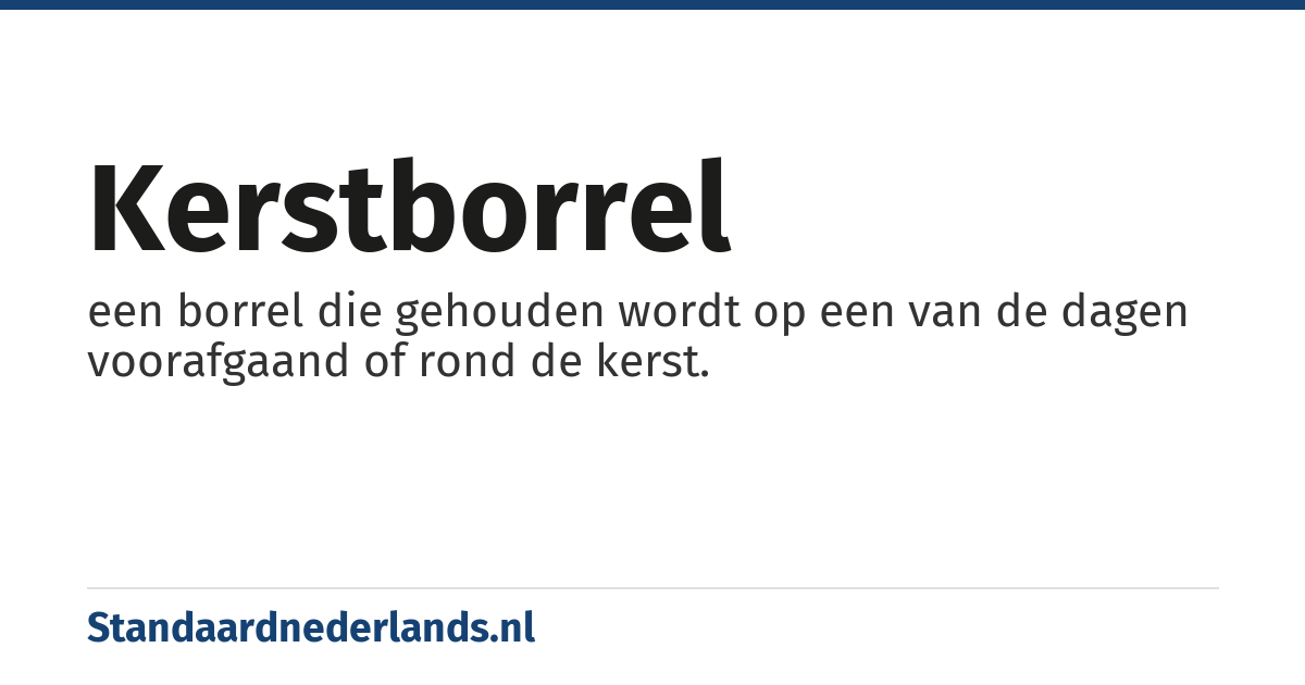 kerstborrel: een borrel die gehouden wordt op een van de dagen voorafgaand of rond de kerst.