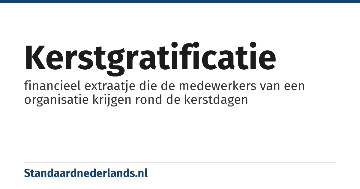 kerstgratificatie: financieel extraatje die de medewerkers van een organisatie krijgen rond de kerstdagen
