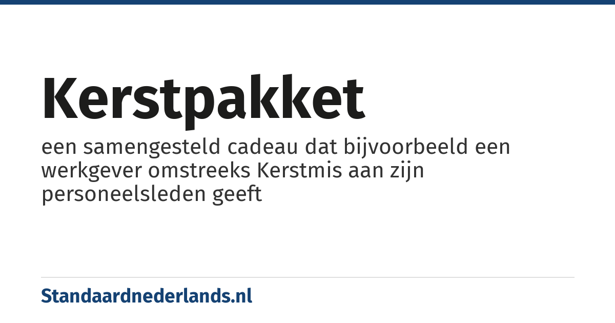 kerstpakket: een samengesteld cadeau dat bijvoorbeeld een werkgever omstreeks Kerstmis aan zijn personeelsleden geeft