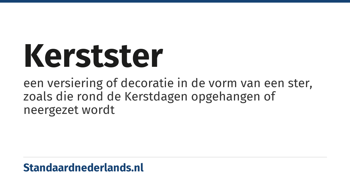 kerstster: een versiering of decoratie in de vorm van een ster, zoals die rond de Kerstdagen opgehangen of neergezet wordt