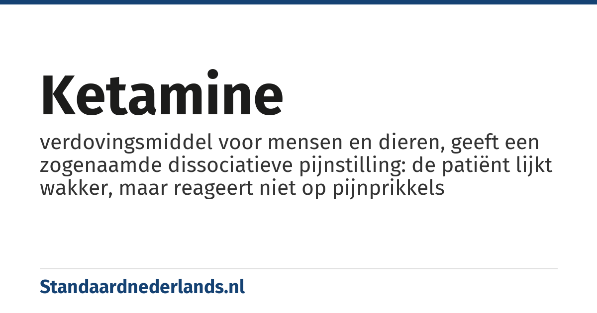 ketamine: verdovingsmiddel voor mensen en dieren, geeft een zogenaamde dissociatieve pijnstilling: de patiënt lijkt wakker, maar reageert niet op pijnprikkels